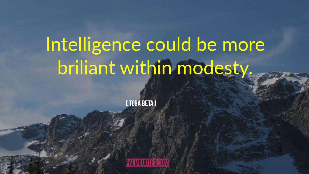 Toba Beta Quotes: Intelligence could be more briliant