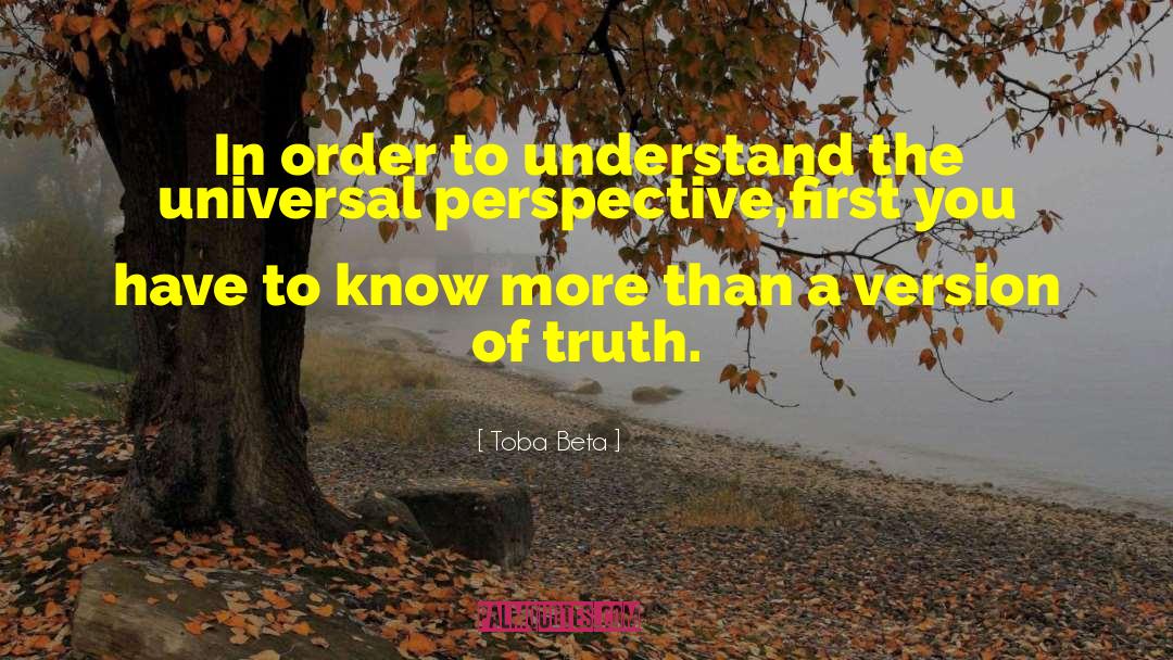 Toba Beta Quotes: In order to understand the