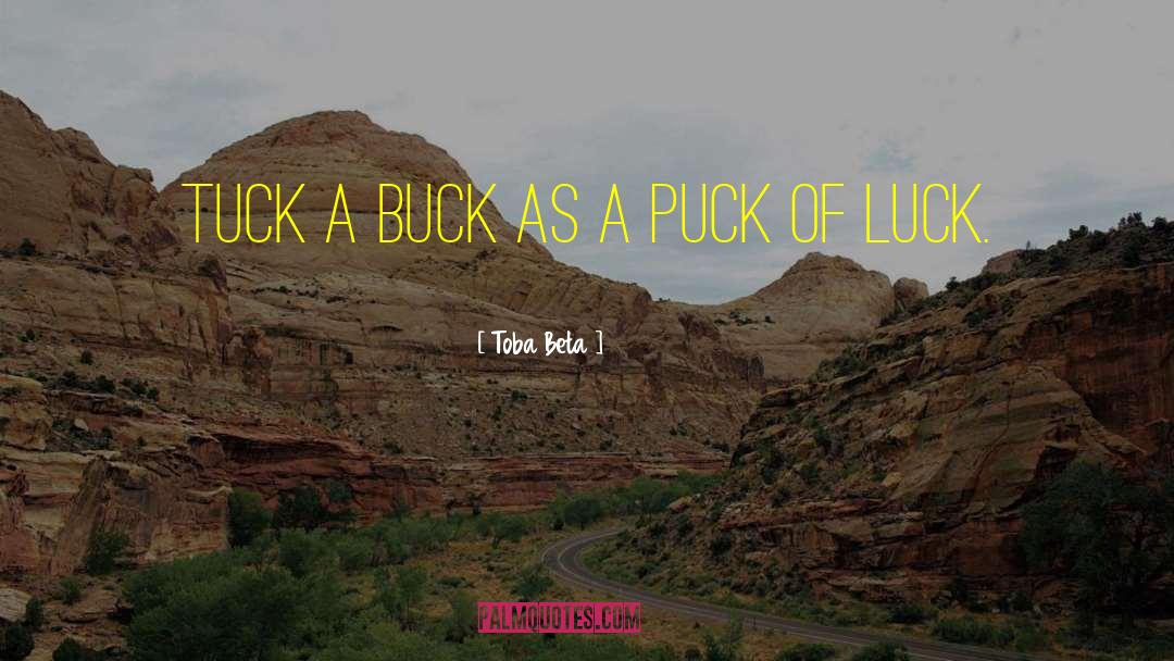 Toba Beta Quotes: Tuck a buck as a