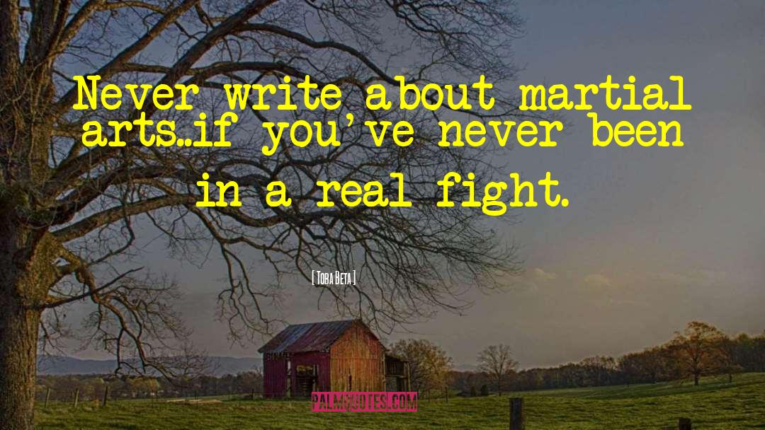 Toba Beta Quotes: Never write about martial arts..<br>if