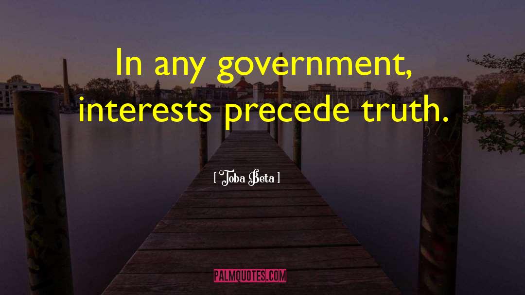 Toba Beta Quotes: In any government, interests precede