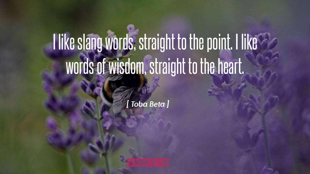 Toba Beta Quotes: I like slang words, straight