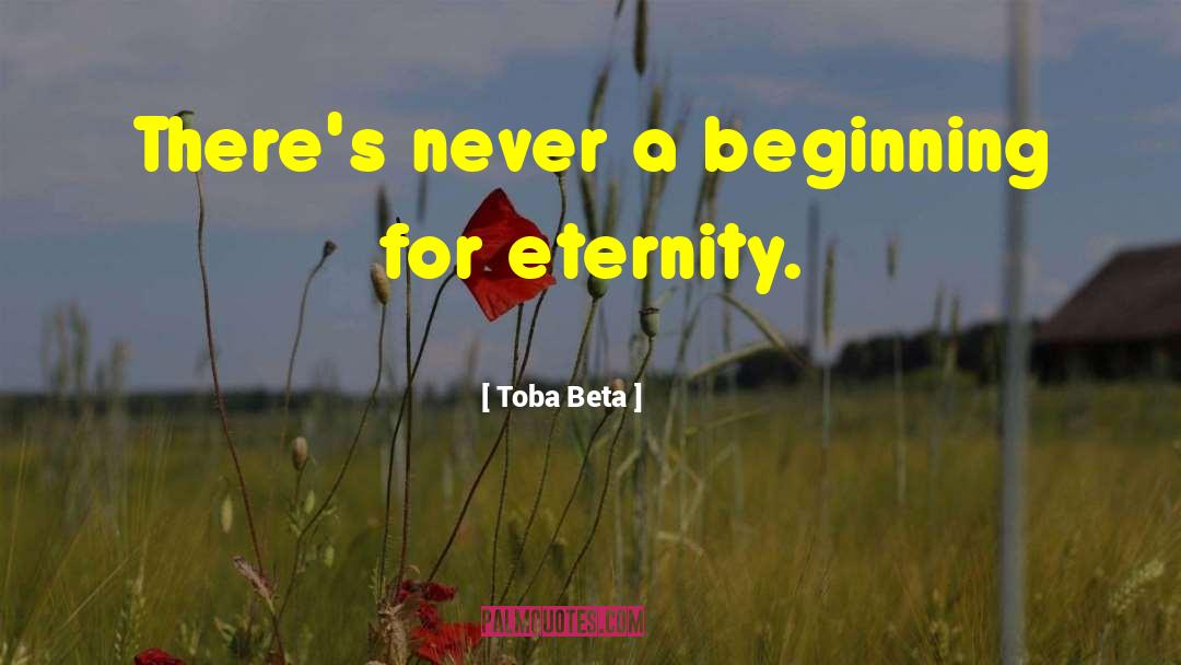 Toba Beta Quotes: There's never a beginning for