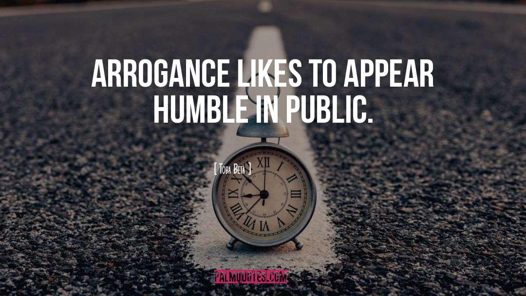 Toba Beta Quotes: Arrogance likes to appear humble