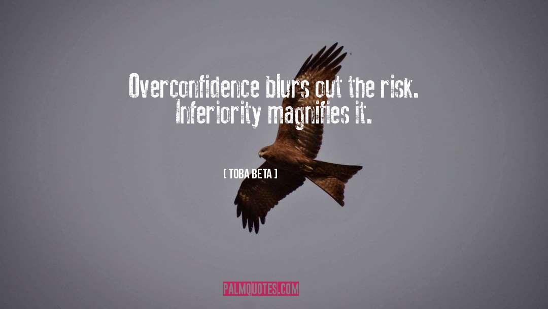 Toba Beta Quotes: Overconfidence blurs out the risk.