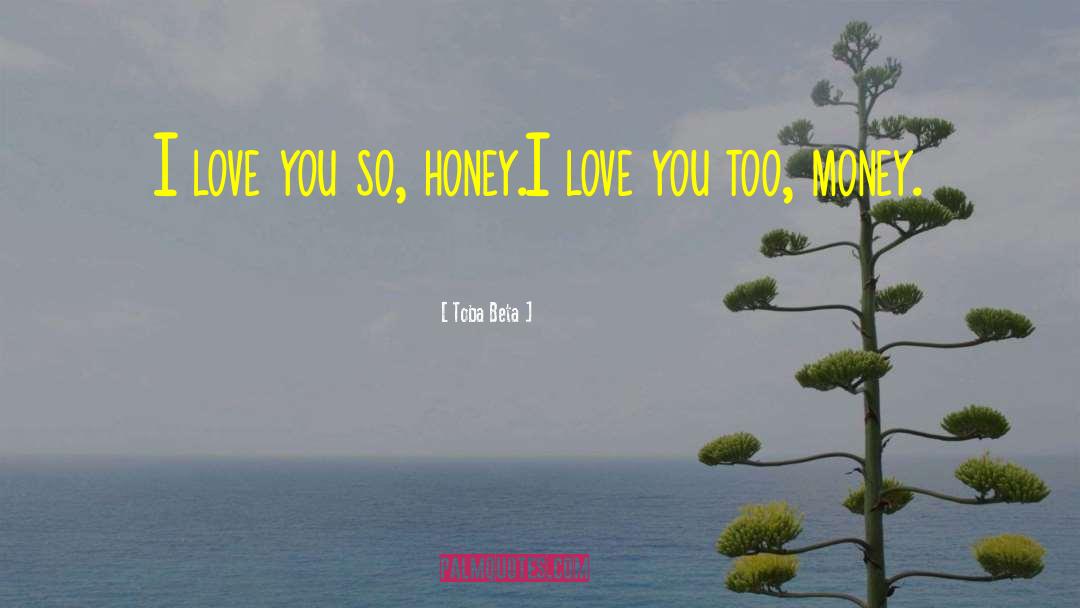 Toba Beta Quotes: I love you so, honey.<br