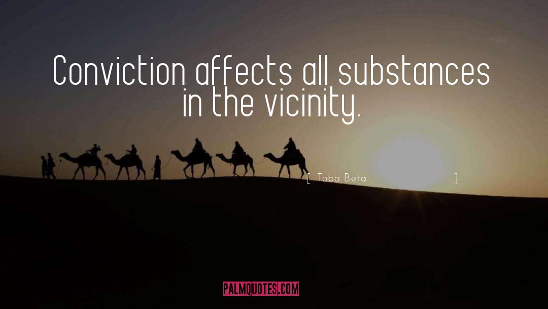 Toba Beta Quotes: Conviction affects all substances in