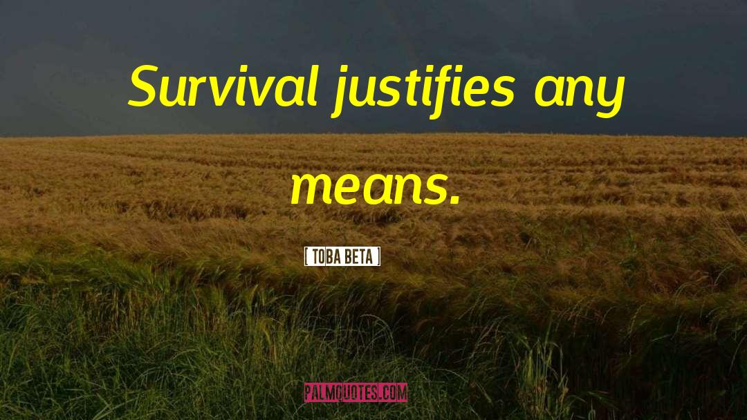 Toba Beta Quotes: Survival justifies any means.
