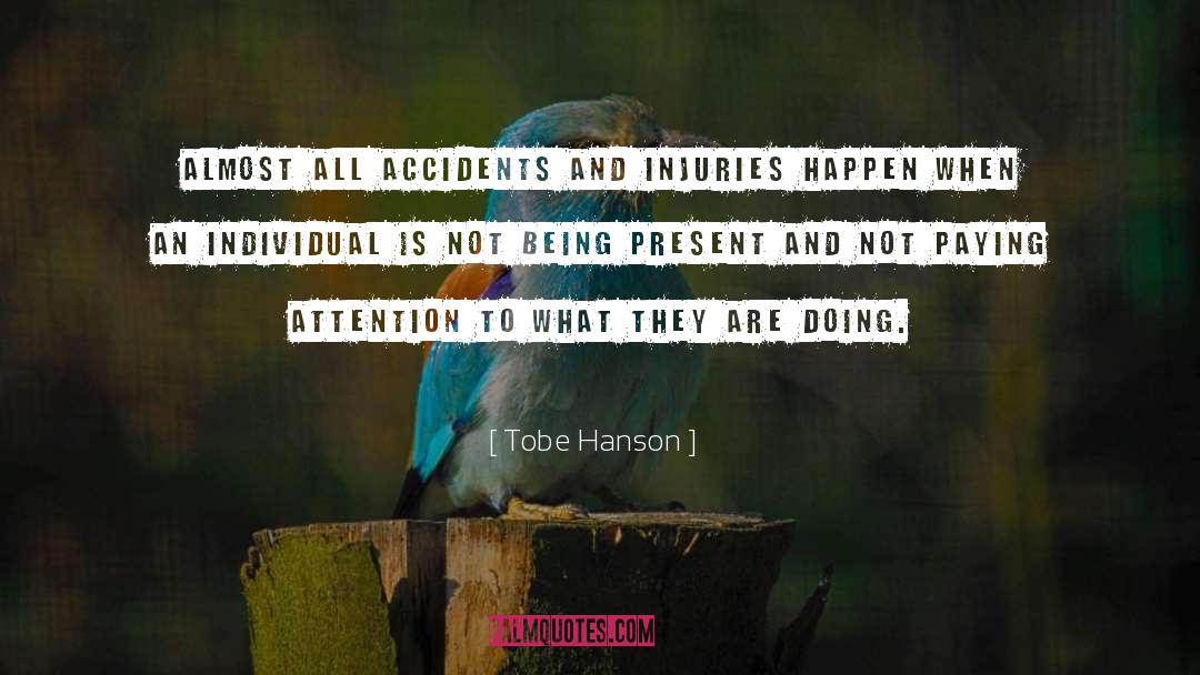 Tobe Hanson Quotes: Almost all accidents and injuries
