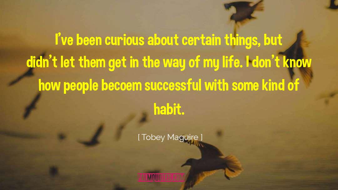 Tobey Maguire Quotes: I've been curious about certain