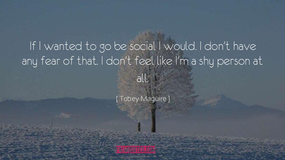 Tobey Maguire Quotes: If I wanted to go