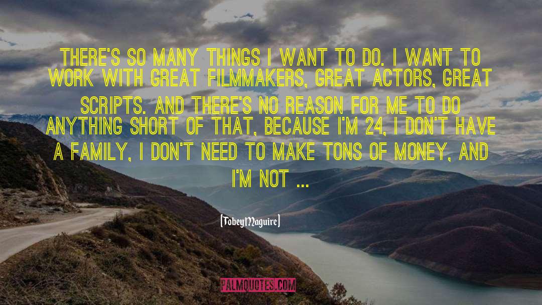 Tobey Maguire Quotes: There's so many things I