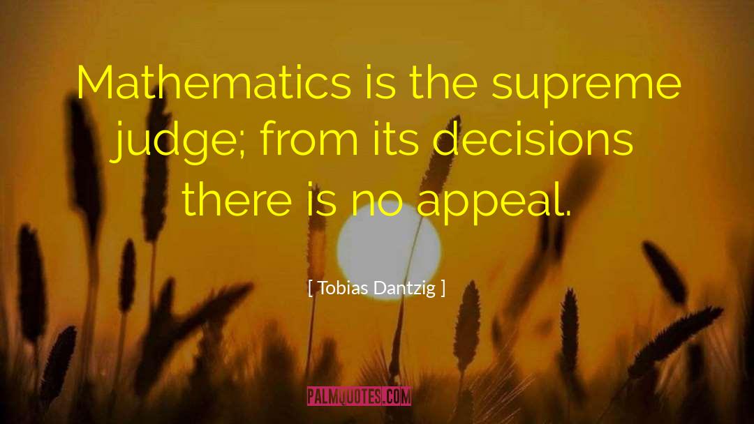 Tobias Dantzig Quotes: Mathematics is the supreme judge;