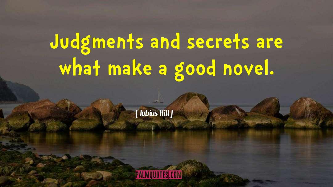 Tobias Hill Quotes: Judgments and secrets are what