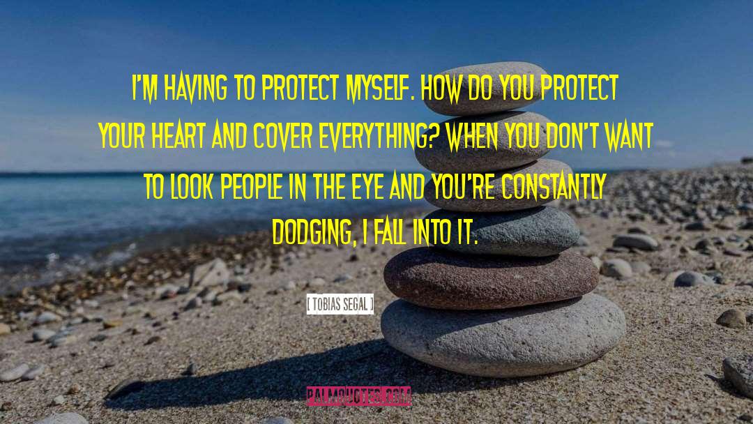 Tobias Segal Quotes: I'm having to protect myself.
