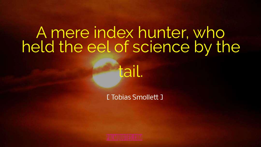 Tobias Smollett Quotes: A mere index hunter, who