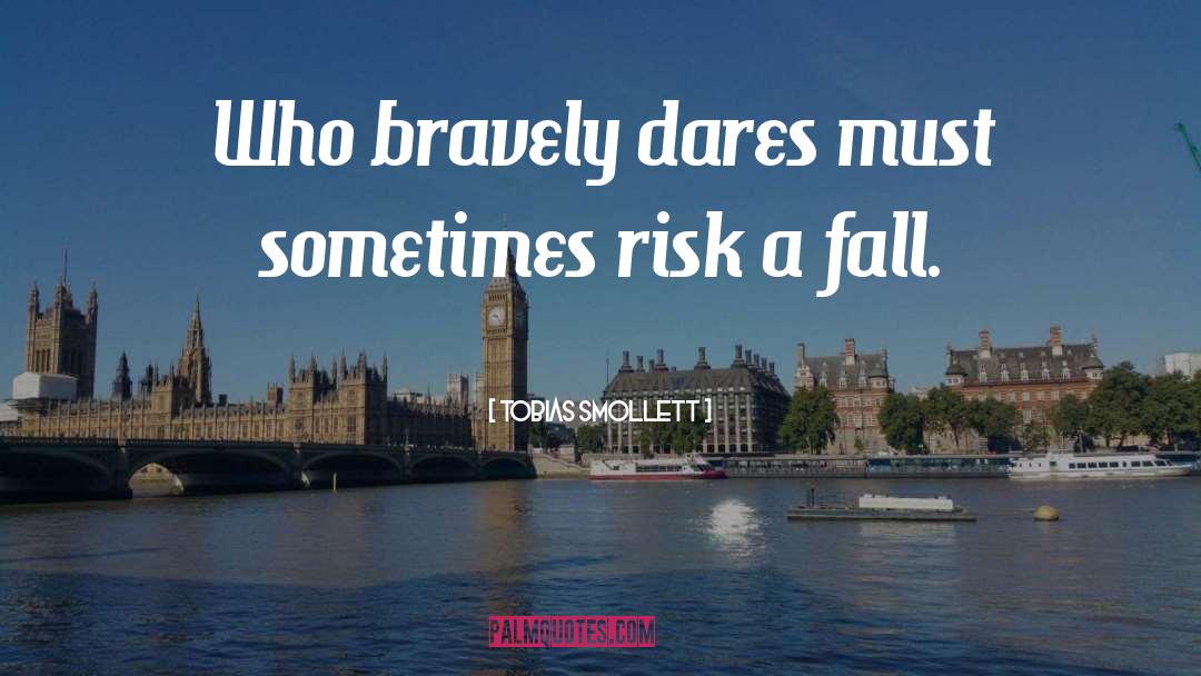 Tobias Smollett Quotes: Who bravely dares must sometimes