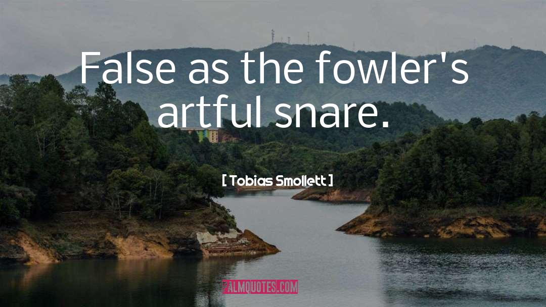 Tobias Smollett Quotes: False as the fowler's artful