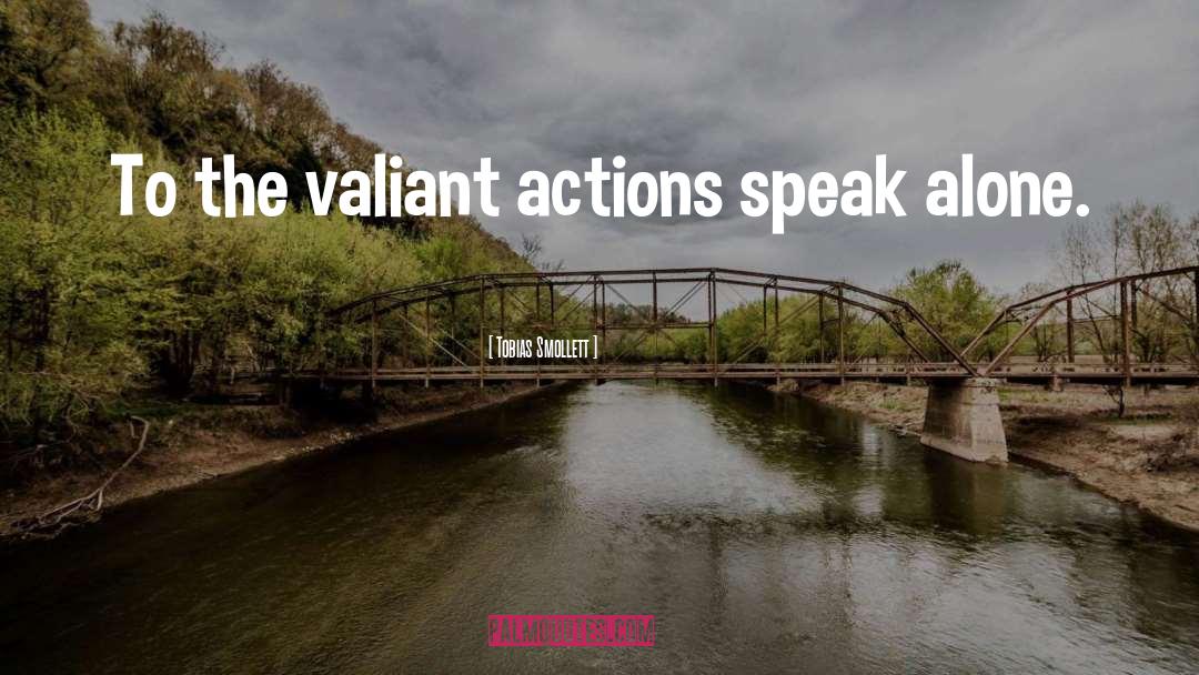 Tobias Smollett Quotes: To the valiant actions speak