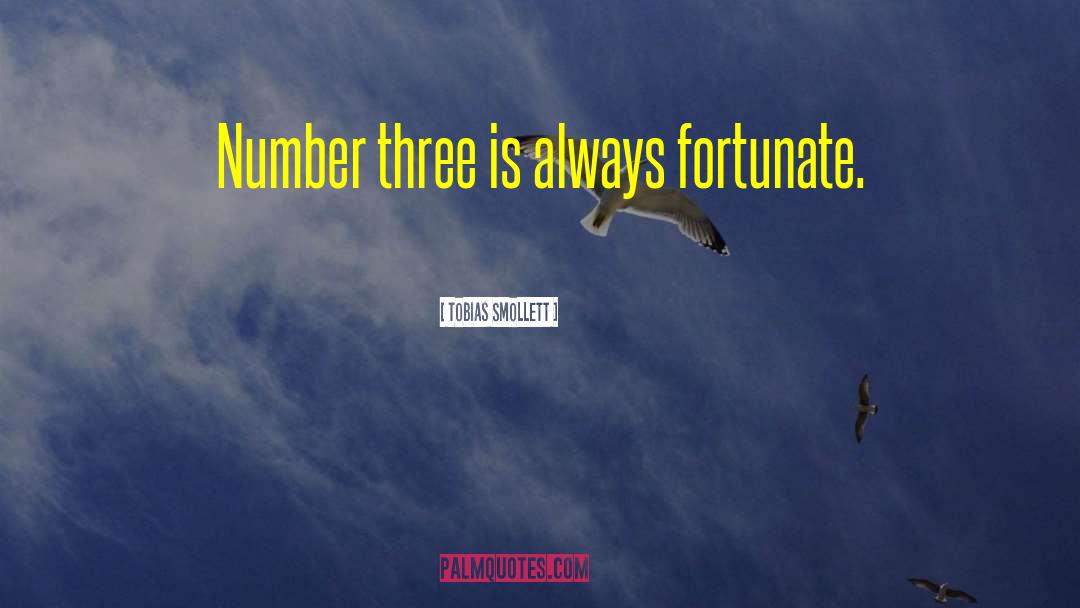 Tobias Smollett Quotes: Number three is always fortunate.