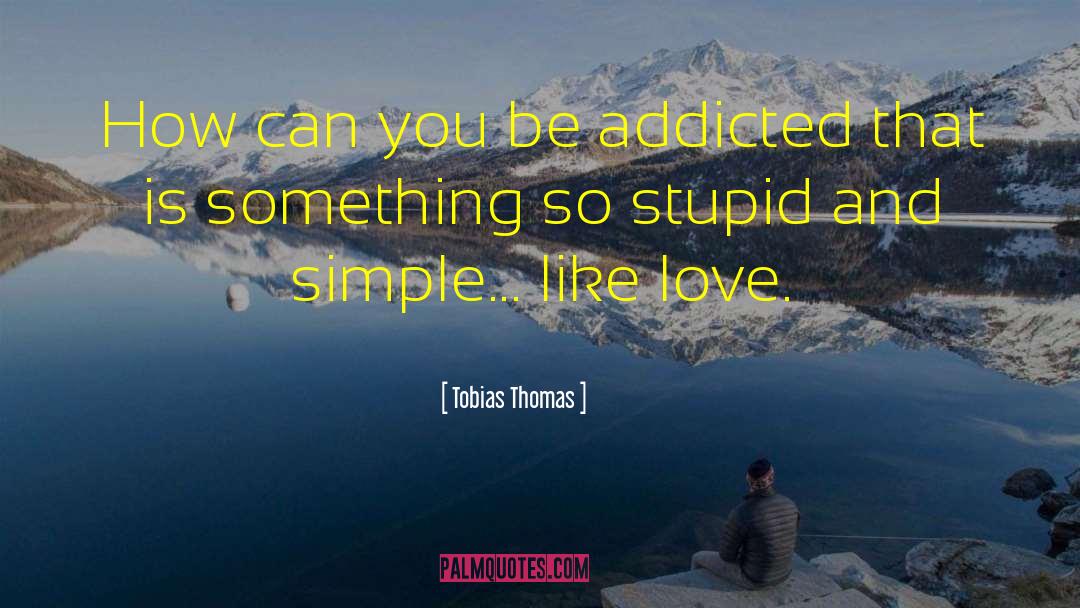 Tobias Thomas Quotes: How can you be addicted