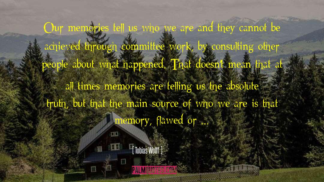 Tobias Wolff Quotes: Our memories tell us who