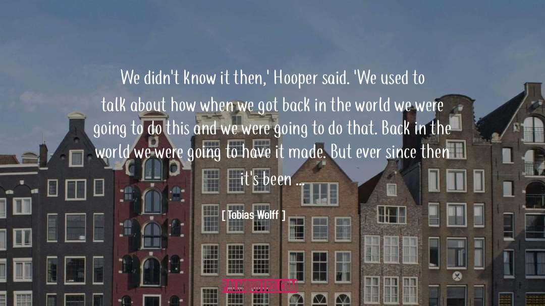 Tobias Wolff Quotes: We didn't know it then,'