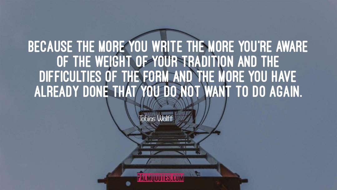 Tobias Wolff Quotes: Because the more you write