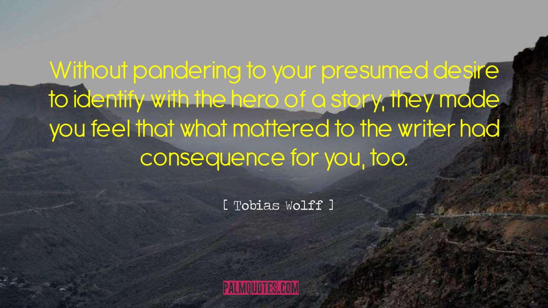 Tobias Wolff Quotes: Without pandering to your presumed