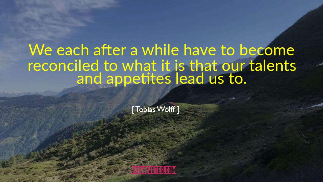 Tobias Wolff Quotes: We each after a while