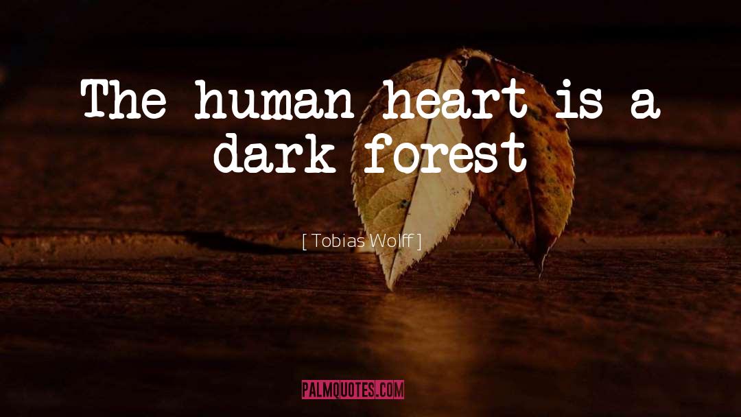 Tobias Wolff Quotes: The human heart is a