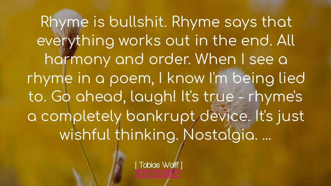 Tobias Wolff Quotes: Rhyme is bullshit. Rhyme says