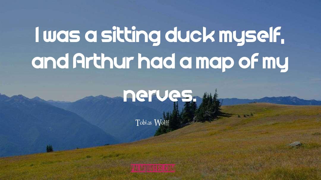Tobias Wolff Quotes: I was a sitting duck