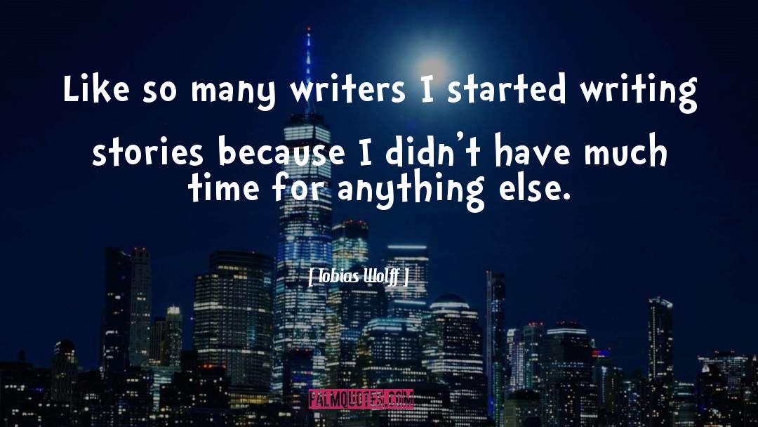 Tobias Wolff Quotes: Like so many writers I