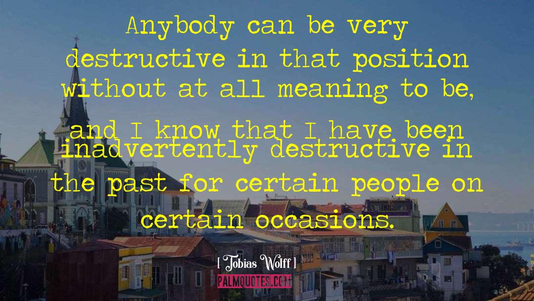 Tobias Wolff Quotes: Anybody can be very destructive