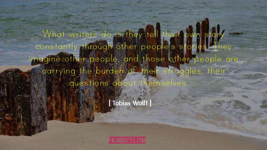 Tobias Wolff Quotes: What writers do is they