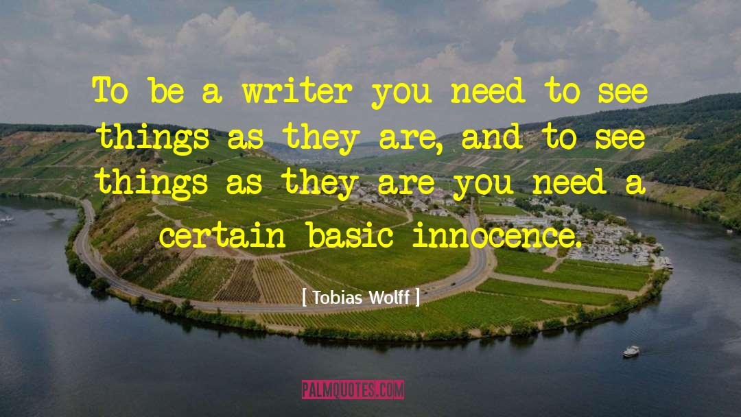 Tobias Wolff Quotes: To be a writer you