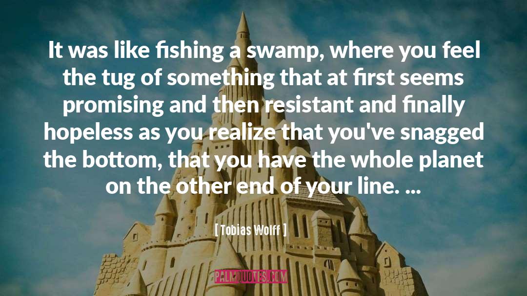 Tobias Wolff Quotes: It was like fishing a