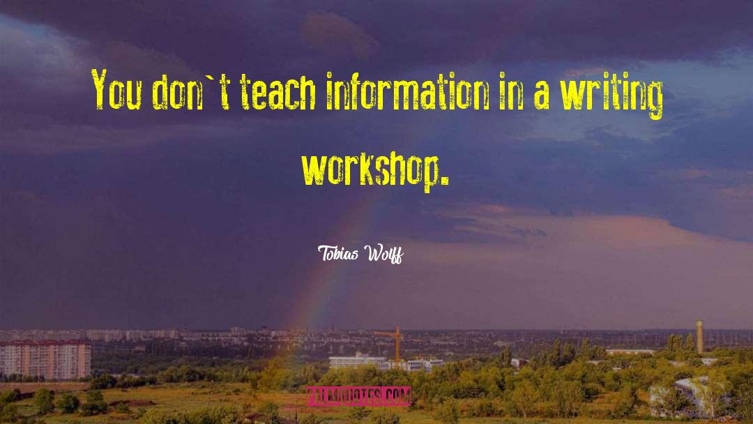 Tobias Wolff Quotes: You don't teach information in