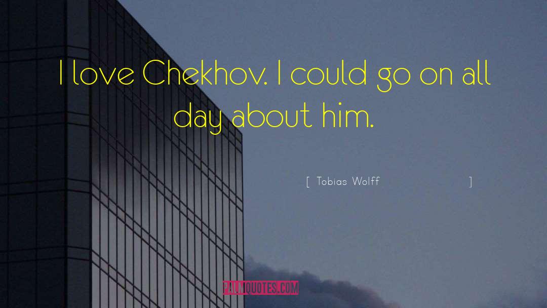 Tobias Wolff Quotes: I love Chekhov. I could