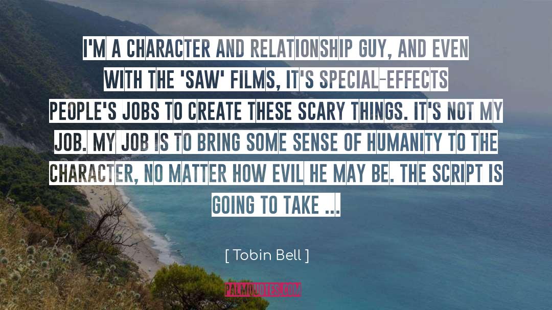 Tobin Bell Quotes: I'm a character and relationship