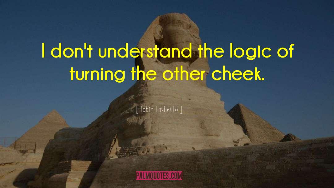 Tobin Loshento Quotes: I don't understand the logic