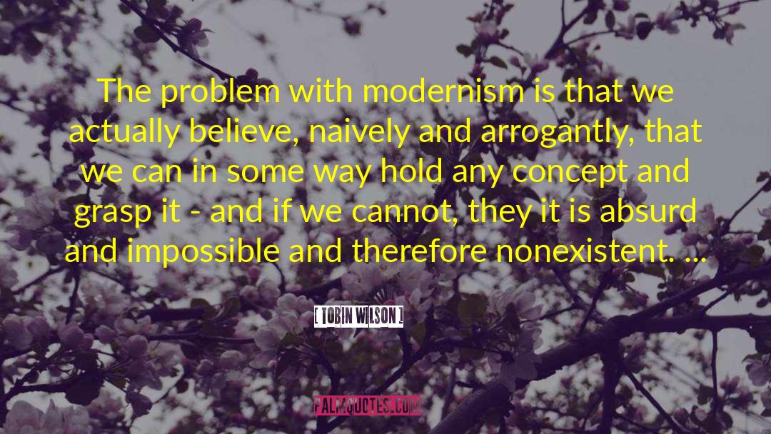Tobin Wilson Quotes: The problem with modernism is