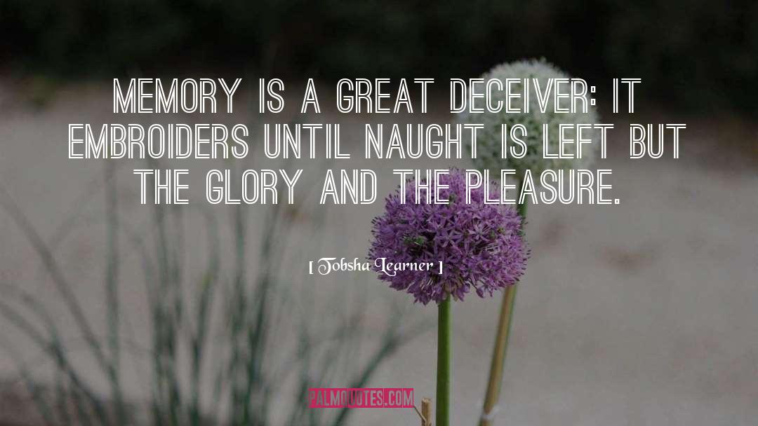 Tobsha Learner Quotes: Memory is a great deceiver: