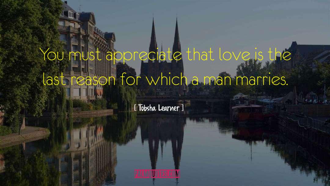 Tobsha Learner Quotes: You must appreciate that love