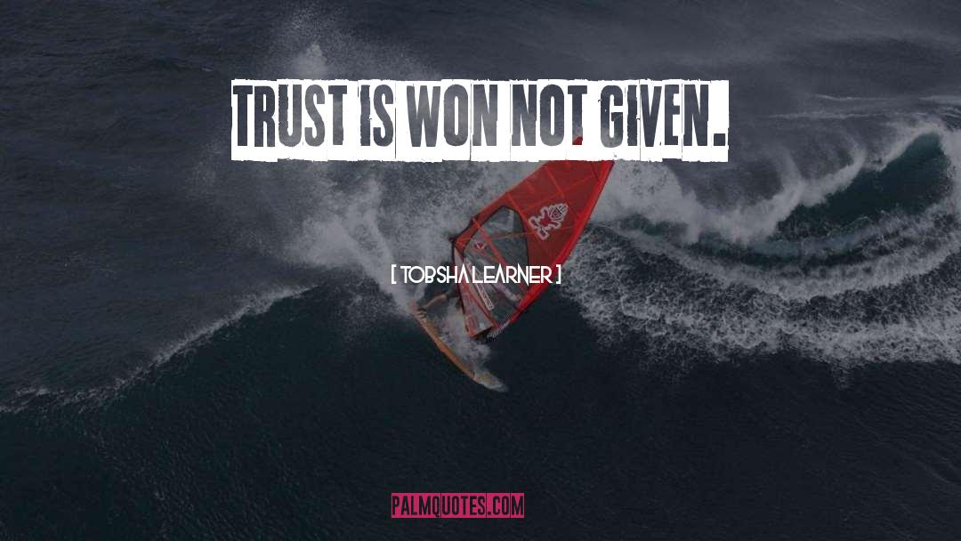 Tobsha Learner Quotes: Trust is won not given.