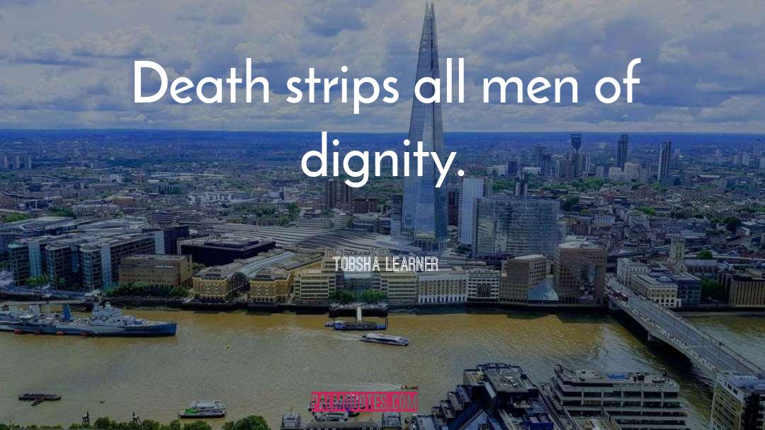 Tobsha Learner Quotes: Death strips all men of