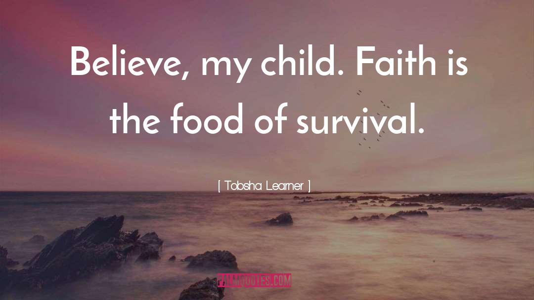 Tobsha Learner Quotes: Believe, my child. Faith is