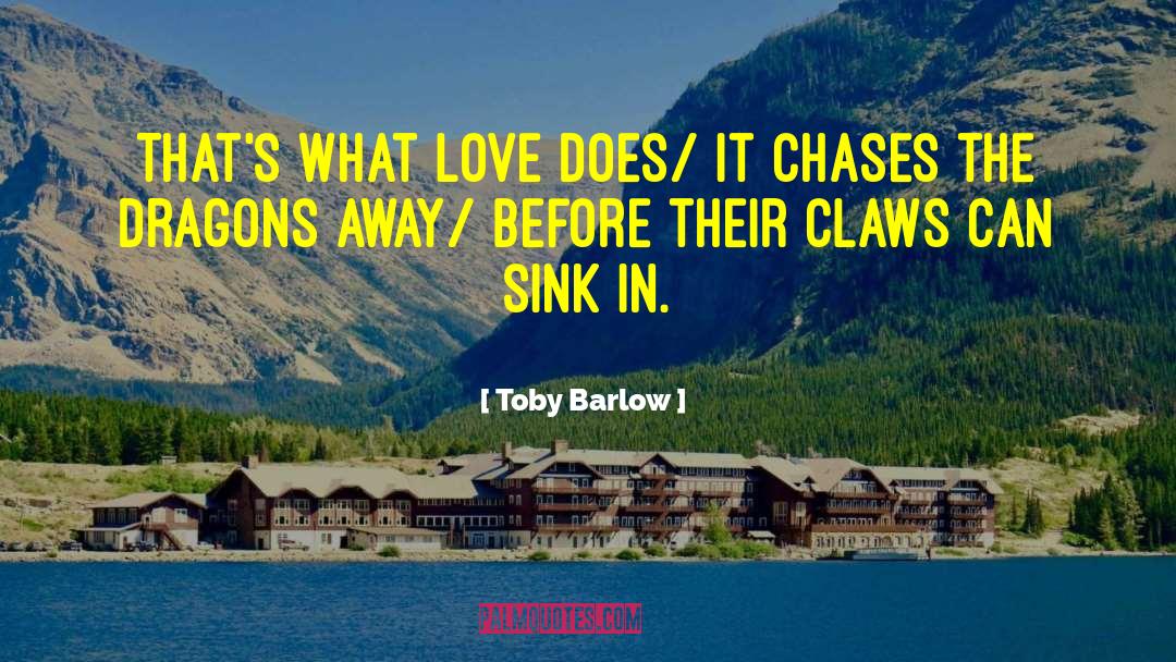 Toby Barlow Quotes: That's what love does/ It