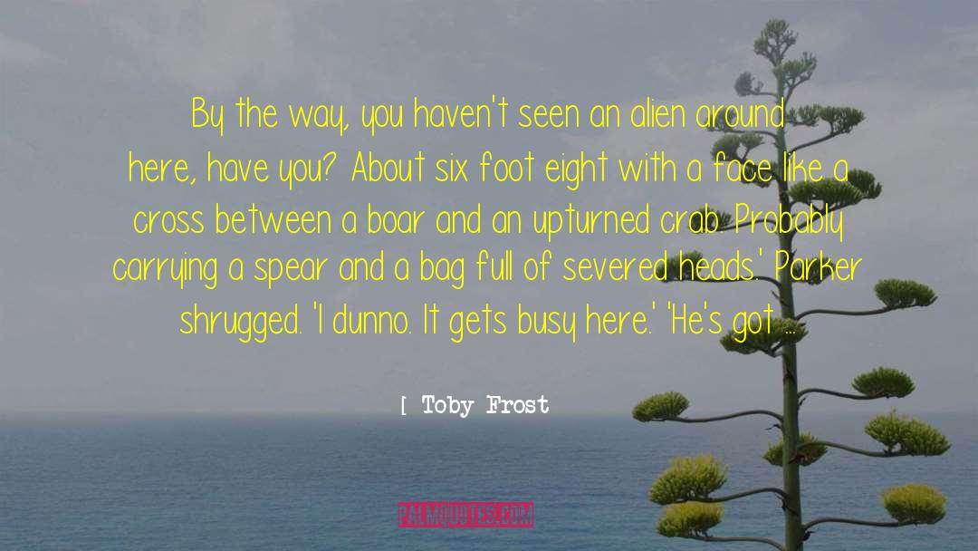 Toby Frost Quotes: By the way, you haven't